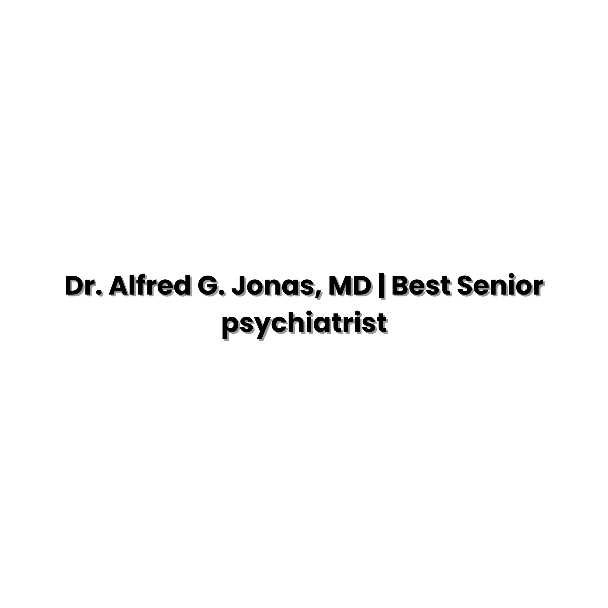 Dr. Alfred G. Jonas, MD | Best Senior psychiatrist
