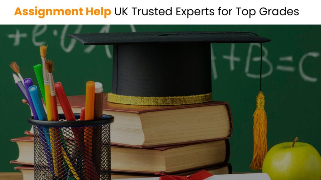 Assignment Help UK Trusted Experts for Top Grades